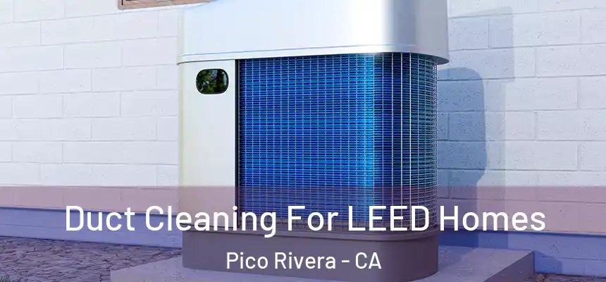  Duct Cleaning For LEED Homes Pico Rivera - CA